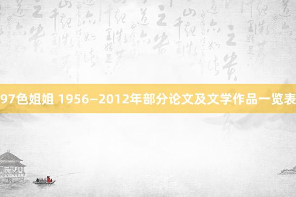 97色姐姐 1956—2012年部分论文及文学作品一览表